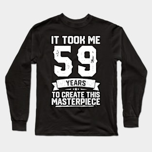 It Took Me 59 Years To Create This Masterpiece Long Sleeve T-Shirt